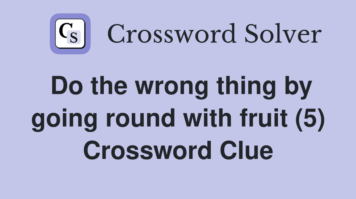 Do the wrong thing by going round with fruit (5) Crossword Clue