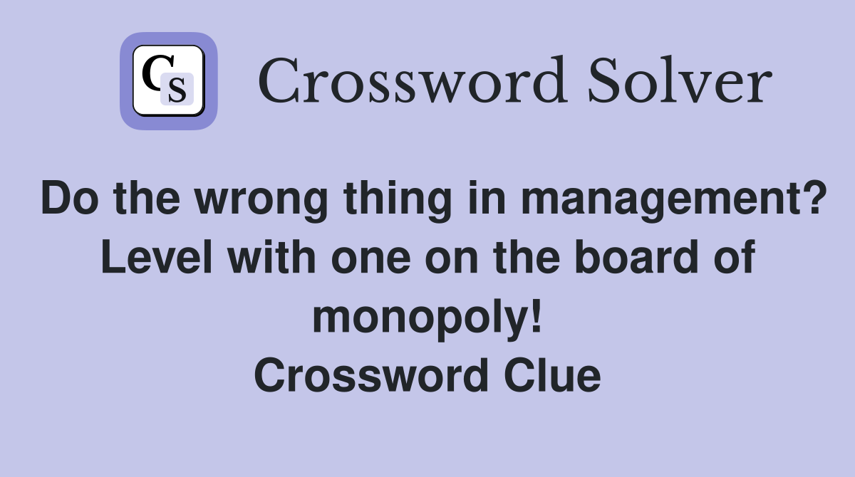 Do the wrong thing in management? Level with one on the board of monopoly! Crossword Clue