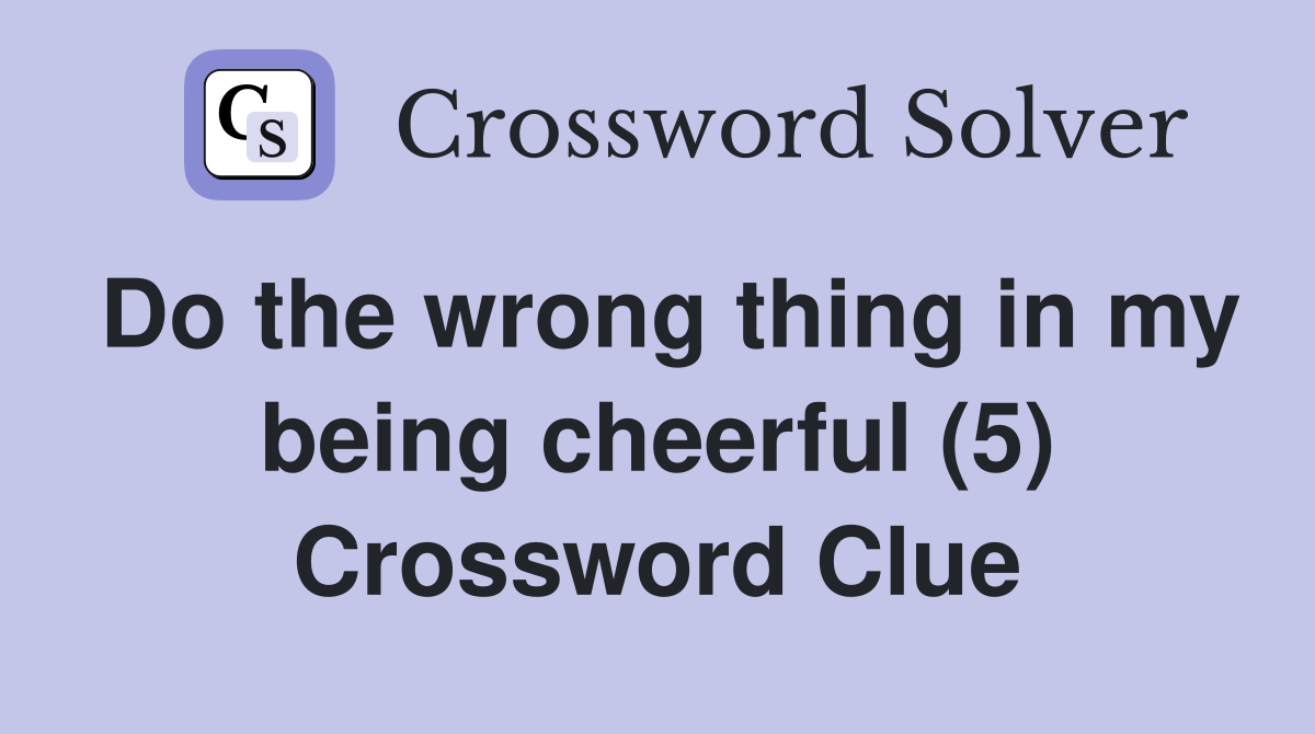 Do the wrong thing in my being cheerful (5) Crossword Clue