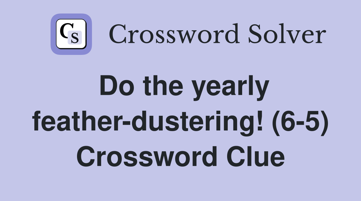 Do the yearly feather-dustering! (6-5) Crossword Clue