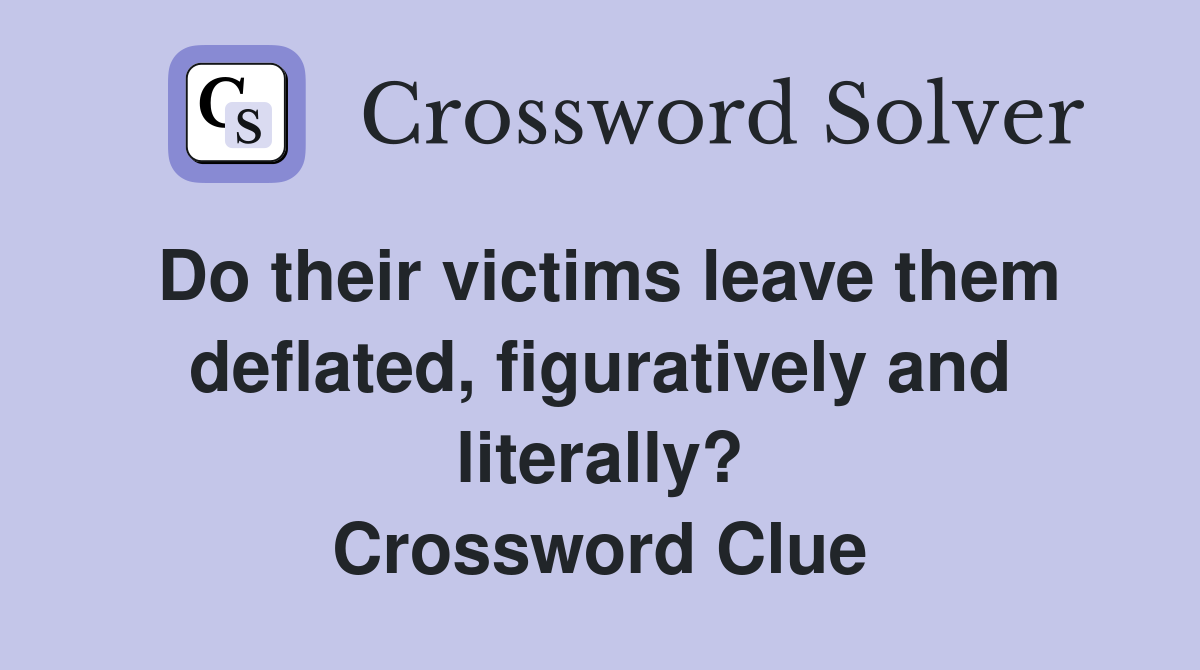 Do their victims leave them deflated, figuratively and literally? Crossword Clue