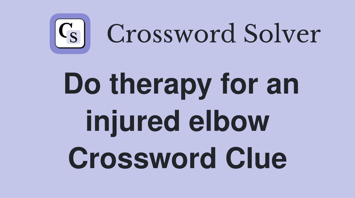 Do therapy for an injured elbow Crossword Clue