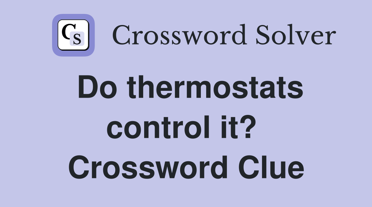 Do thermostats control it?  Crossword Clue