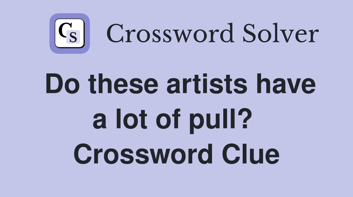 Do these artists have a lot of pull?  Crossword Clue