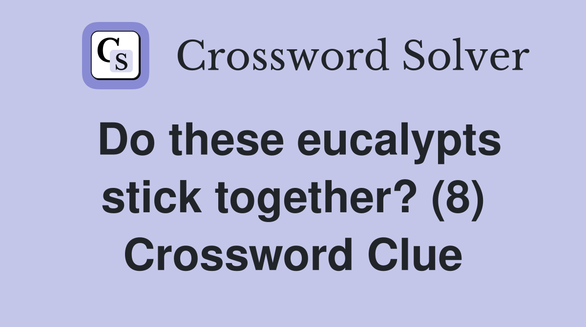 Do these eucalypts stick together? (8) Crossword Clue