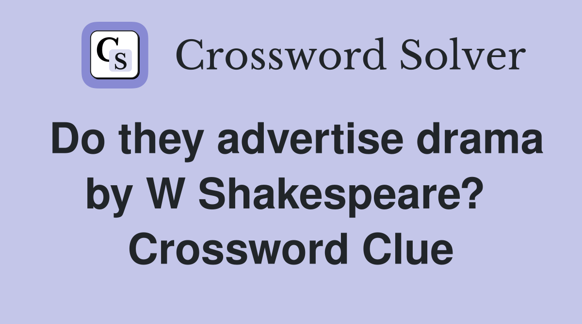 Do they advertise drama by W Shakespeare?  Crossword Clue