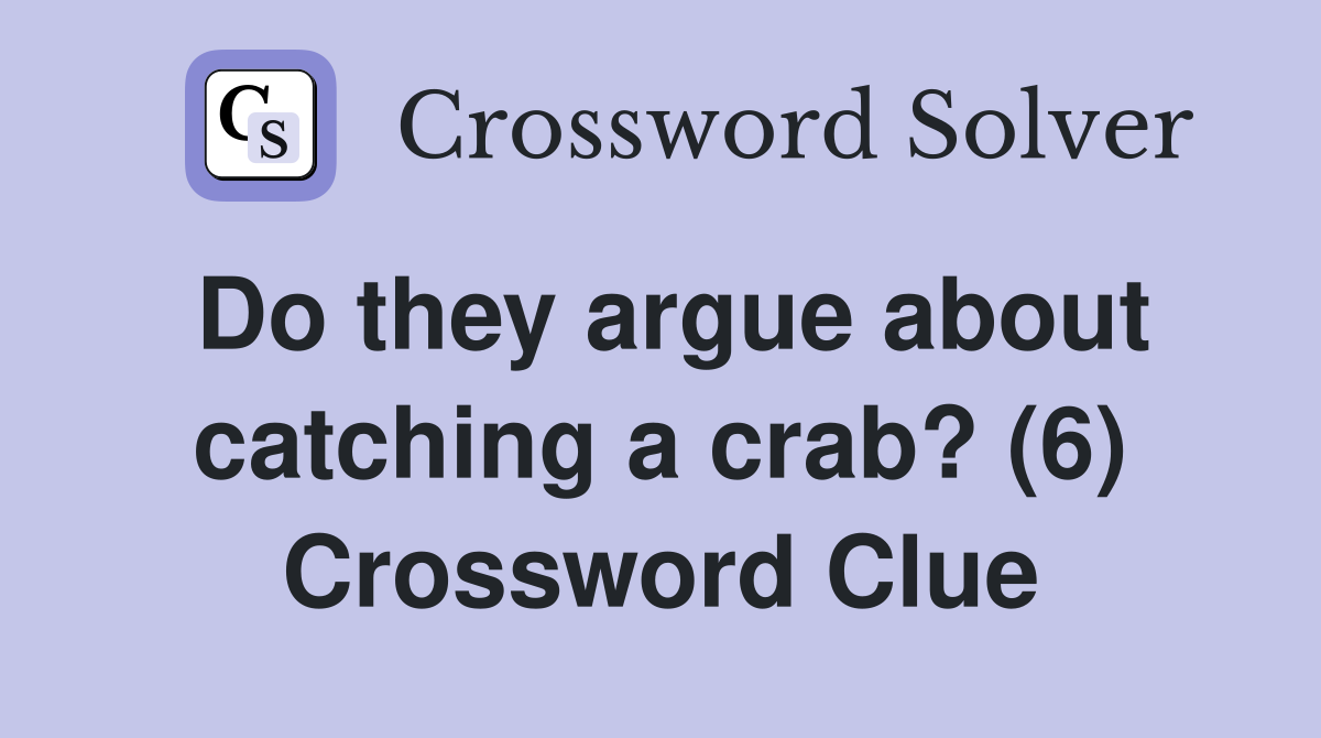 Do they argue about catching a crab? (6) Crossword Clue
