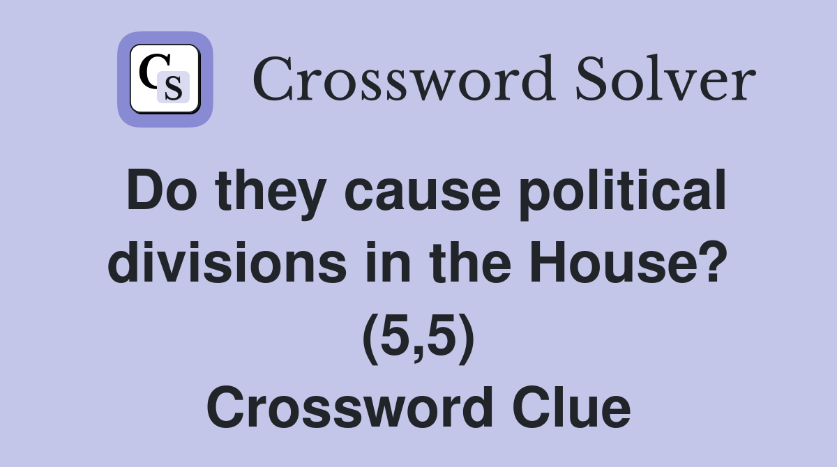 Do they cause political divisions in the House? (5,5) Crossword Clue