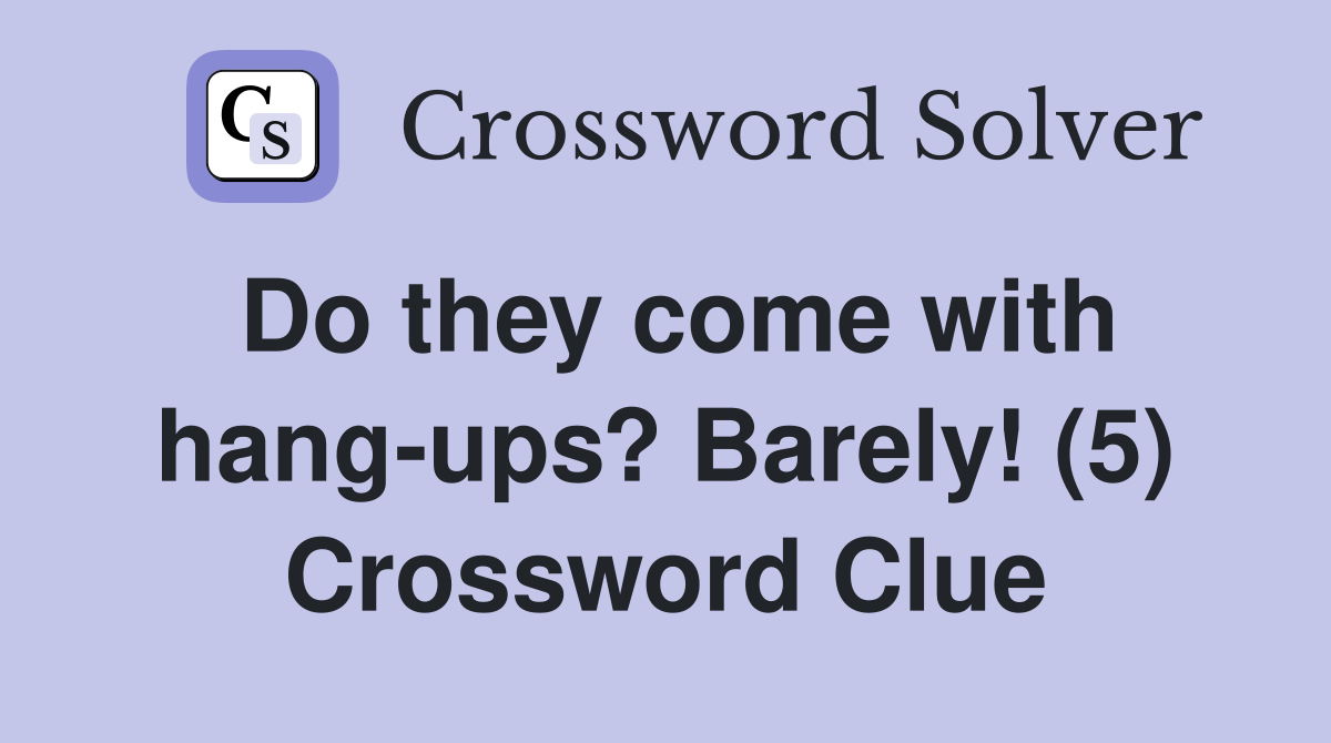 Do they come with hang-ups? Barely! (5) Crossword Clue