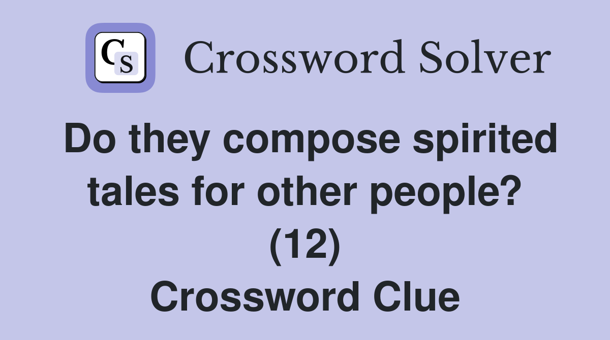 Do they compose spirited tales for other people? (12) Crossword Clue