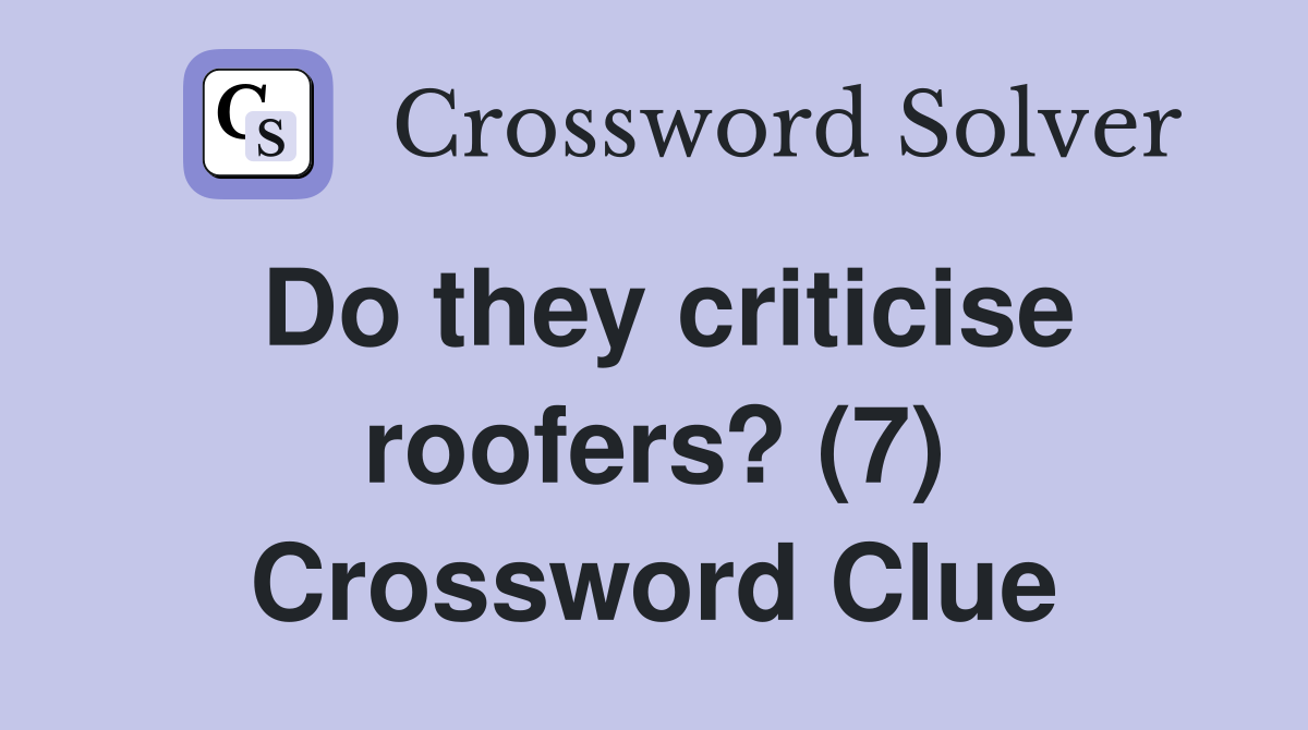Do they criticise roofers? (7) Crossword Clue