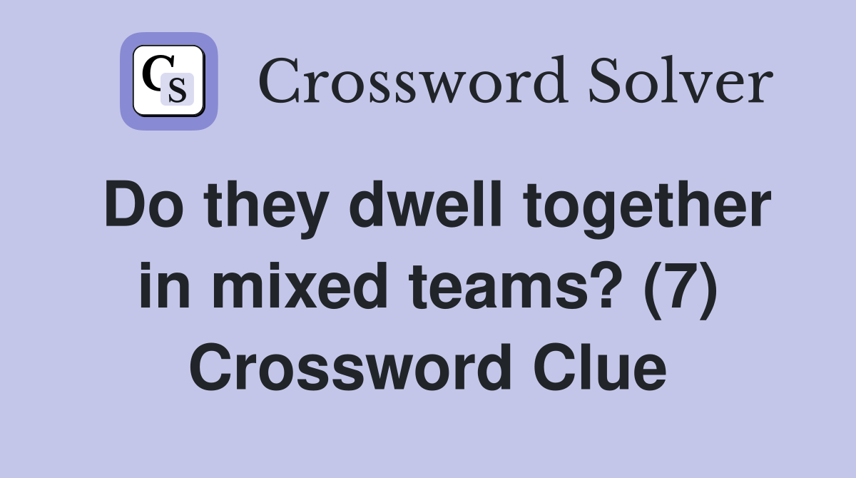 Do they dwell together in mixed teams? (7) Crossword Clue