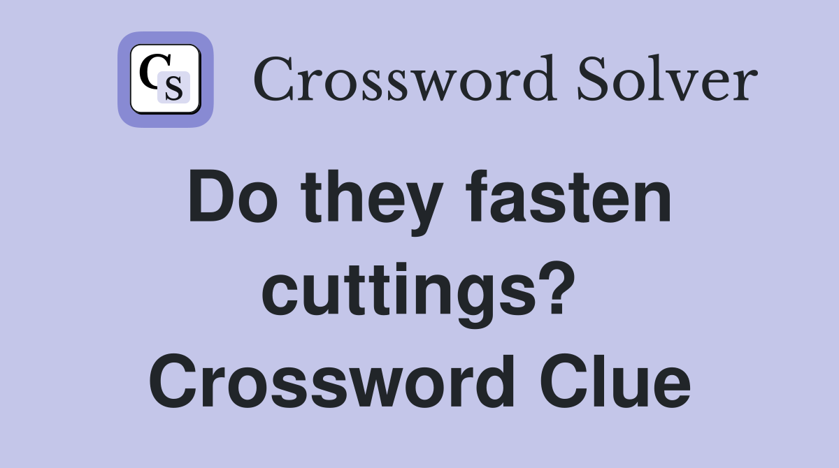 Do they fasten cuttings? Crossword Clue