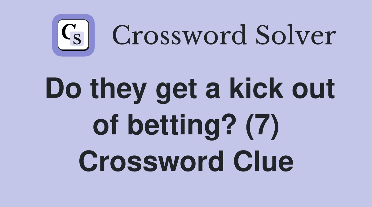 Do they get a kick out of betting? (7) Crossword Clue