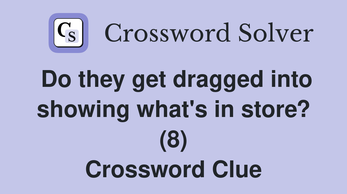 Do they get dragged into showing what's in store? (8) Crossword Clue