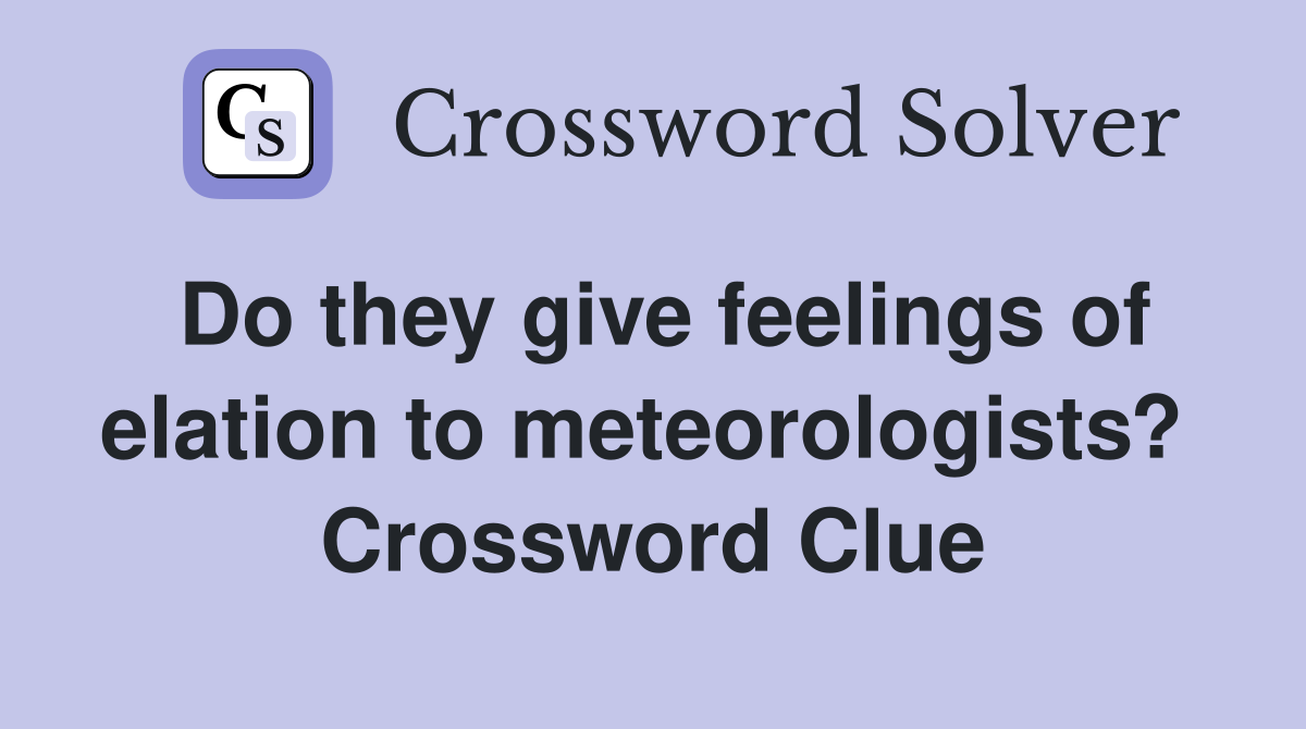 Do they give feelings of elation to meteorologists?  Crossword Clue