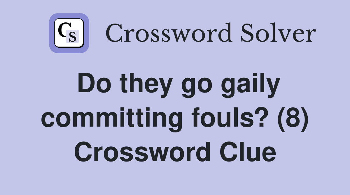 Do they go gaily committing fouls? (8) Crossword Clue