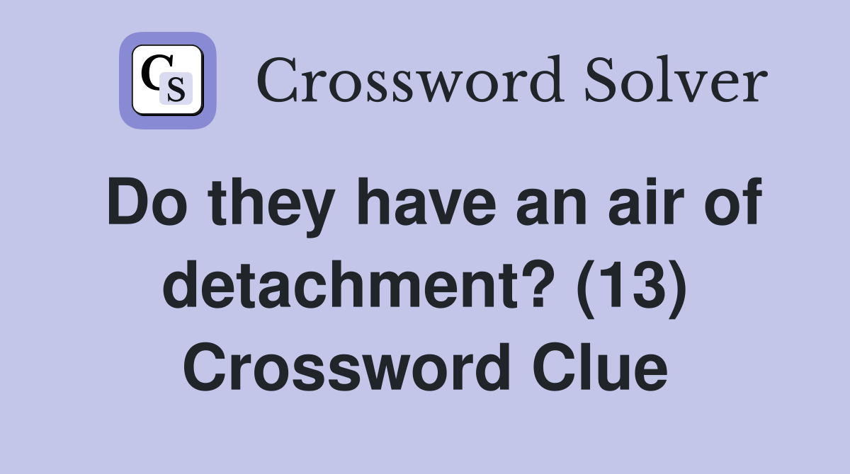 Do they have an air of detachment? (13) Crossword Clue