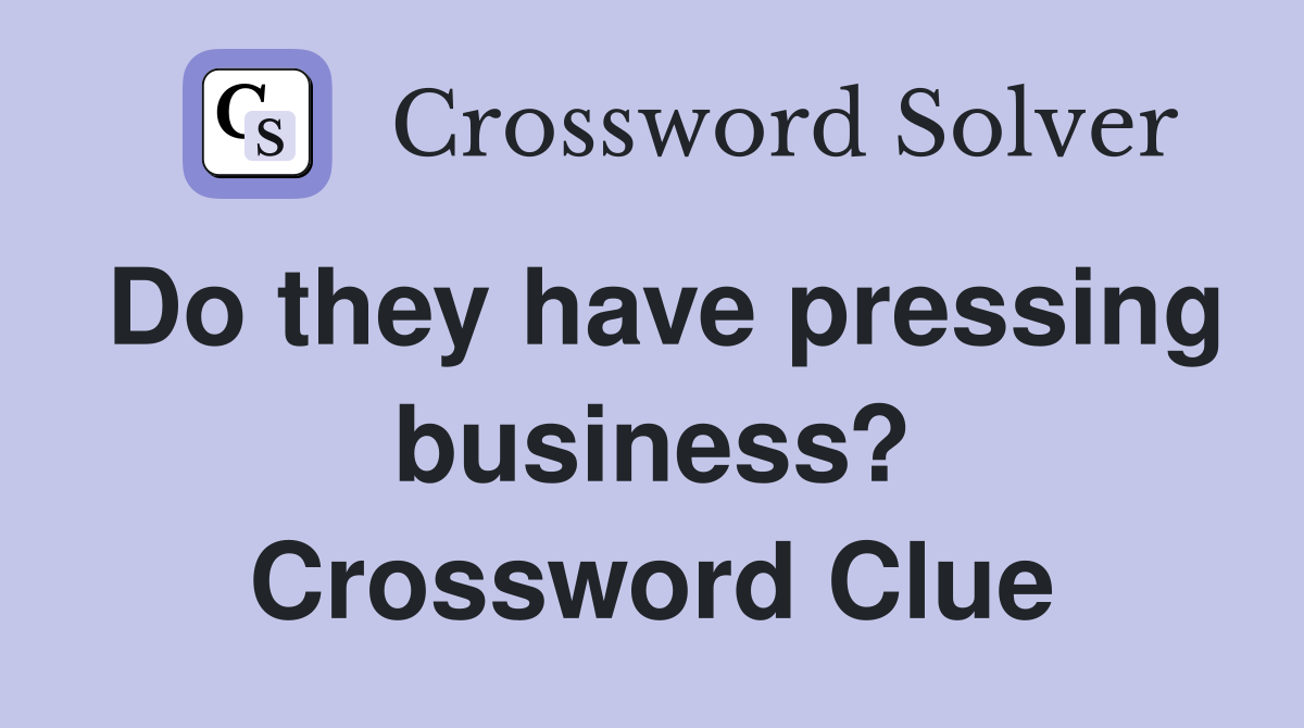 Do they have pressing business? Crossword Clue