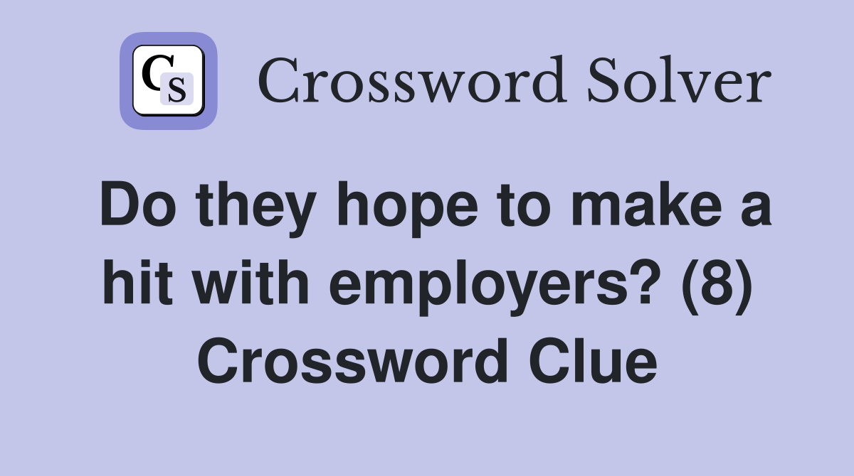 Do they hope to make a hit with employers? (8) Crossword Clue