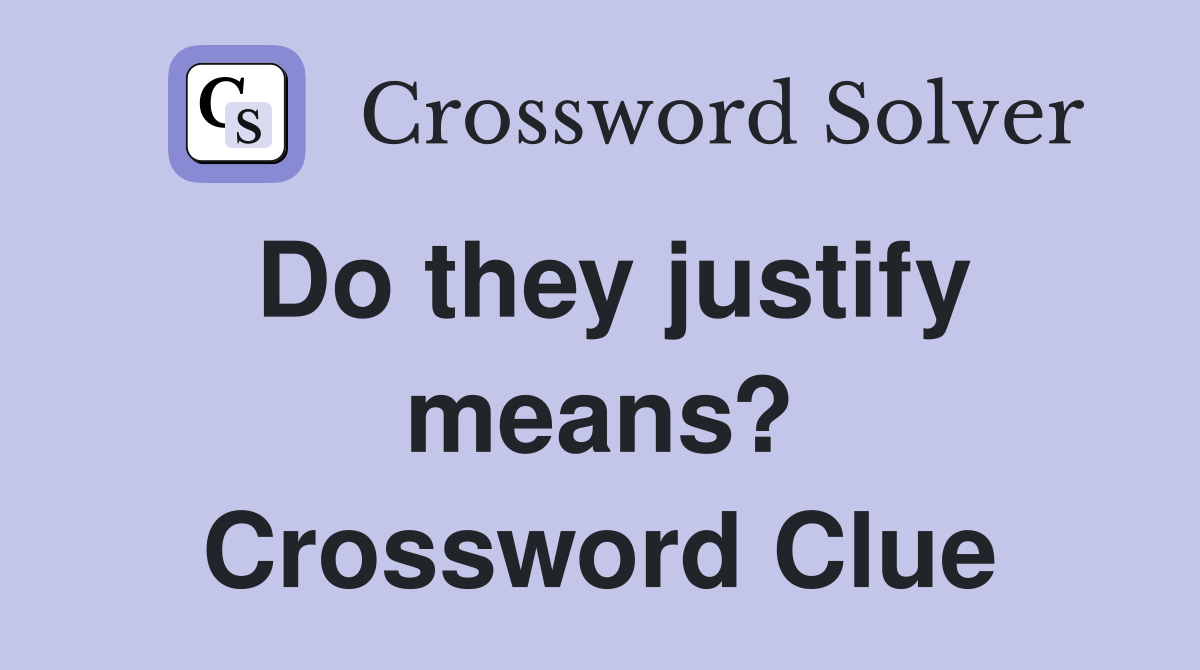 Do they justify means? Crossword Clue