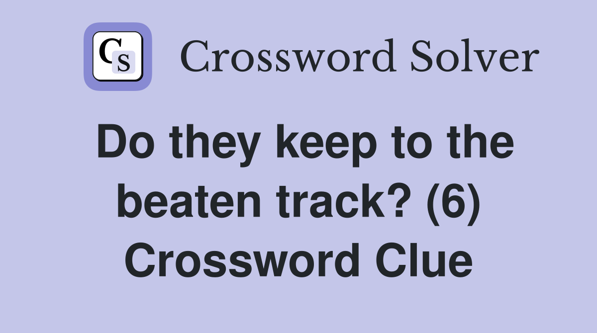Do they keep to the beaten track? (6) Crossword Clue