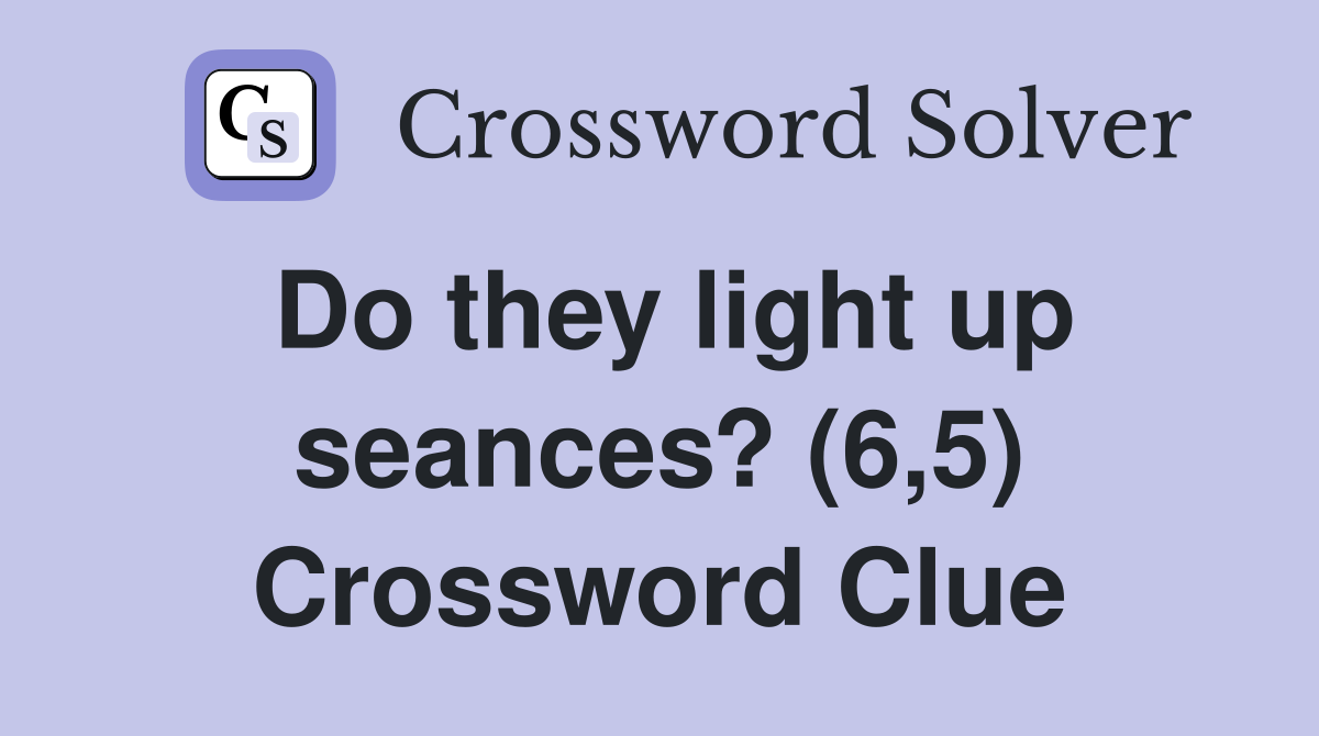 Do they light up seances? (6,5) Crossword Clue
