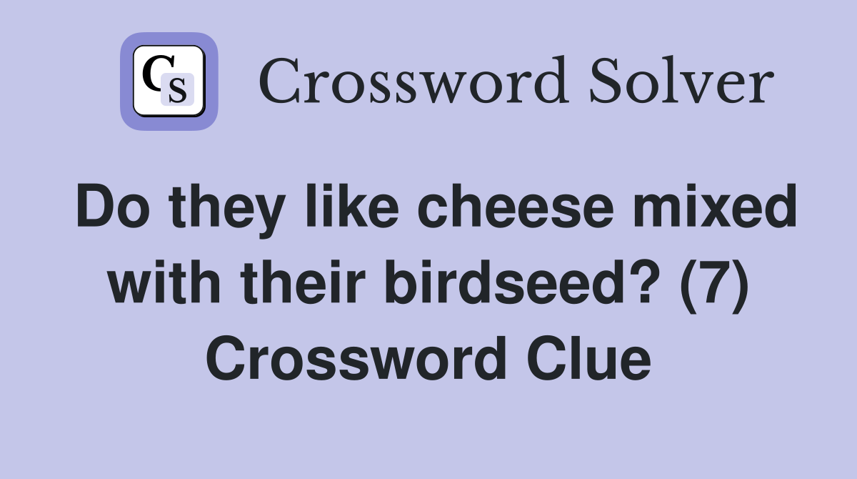 Do they like cheese mixed with their birdseed? (7) Crossword Clue