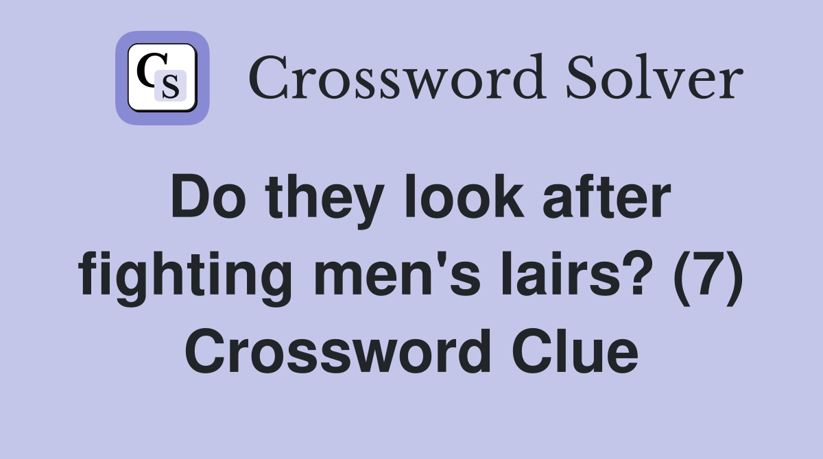 Do they look after fighting men's lairs? (7) Crossword Clue