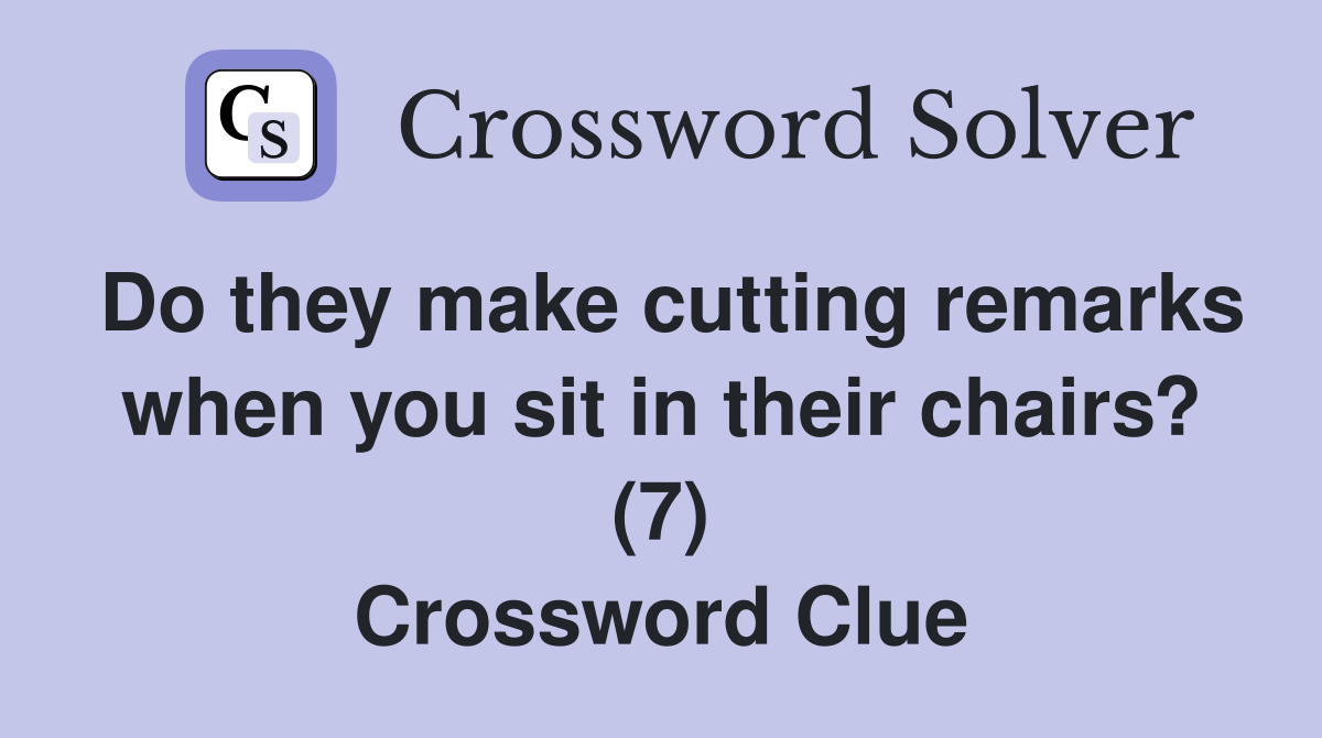 Do they make cutting remarks when you sit in their chairs? (7) Crossword Clue