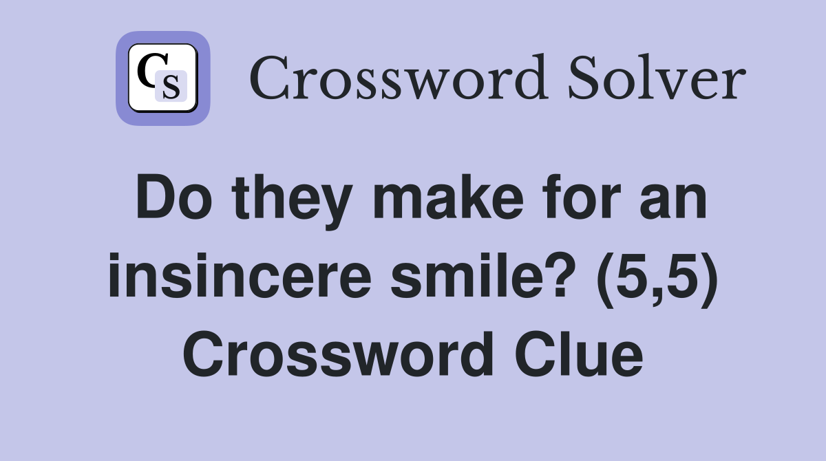 Do they make for an insincere smile? (5,5) Crossword Clue