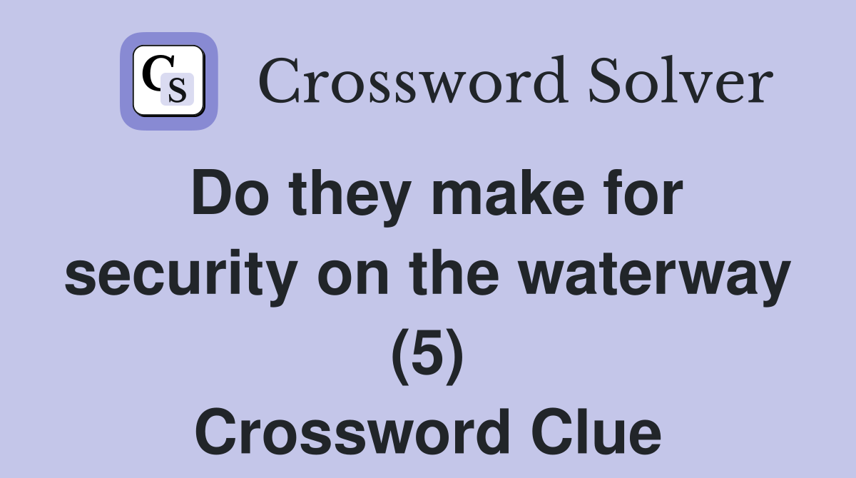 Do they make for security on the waterway (5) Crossword Clue