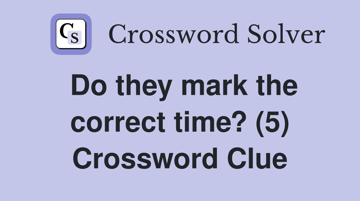 Do they mark the correct time? (5) Crossword Clue