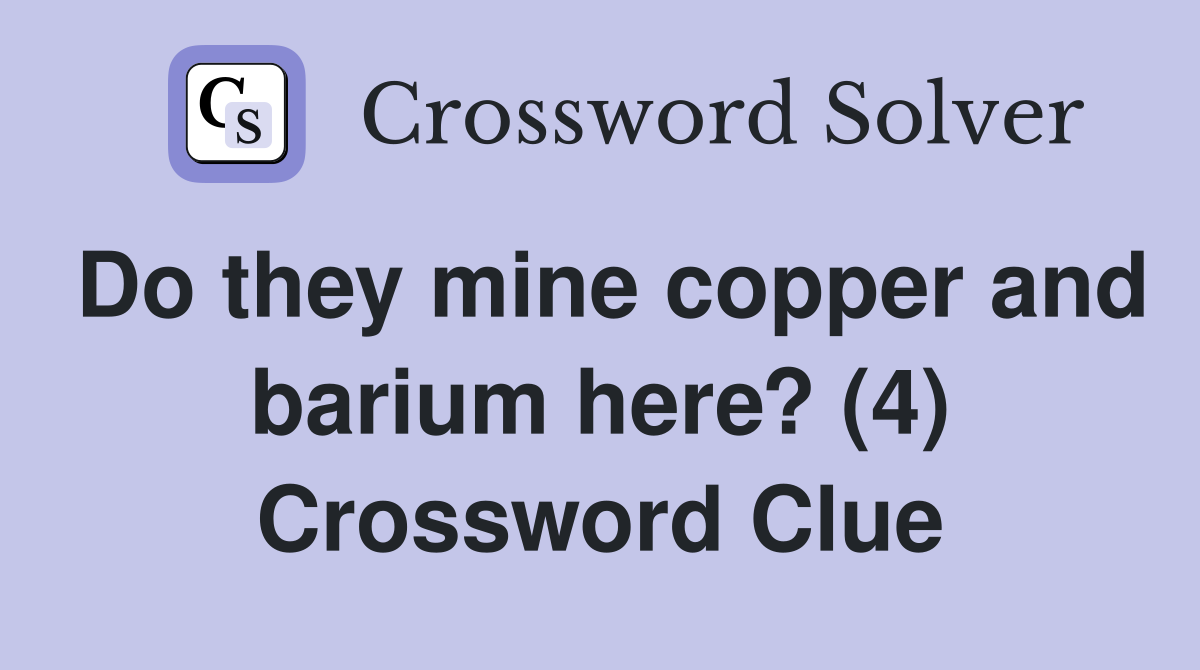 Do they mine copper and barium here? (4) Crossword Clue