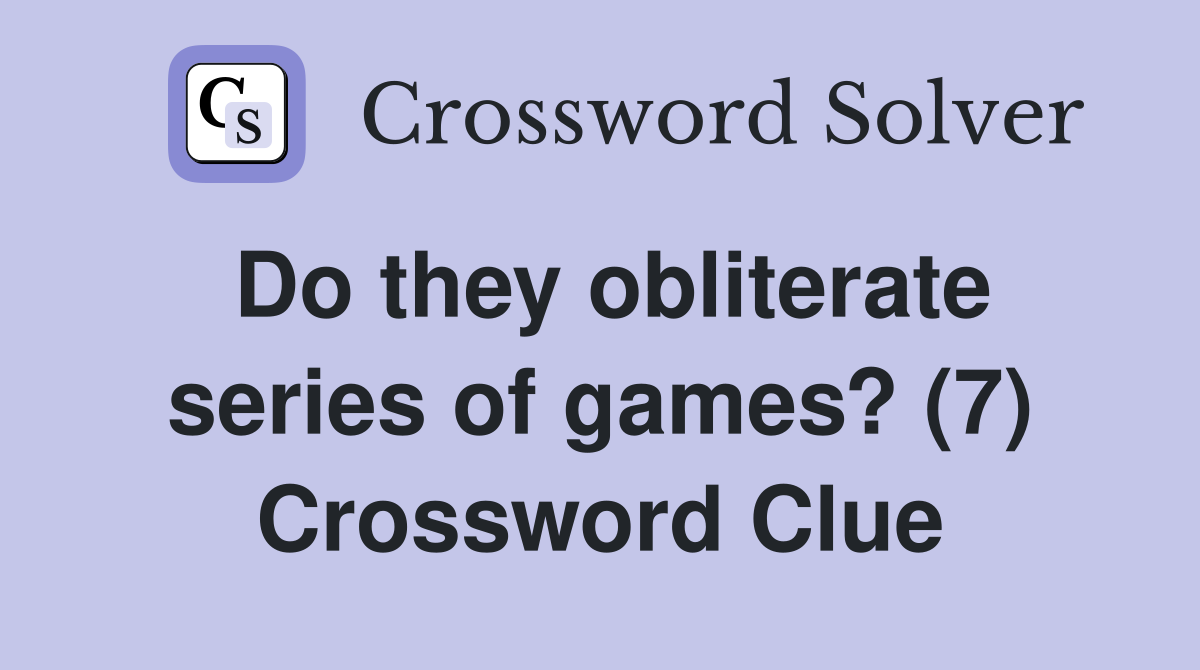 Do they obliterate series of games? (7) Crossword Clue