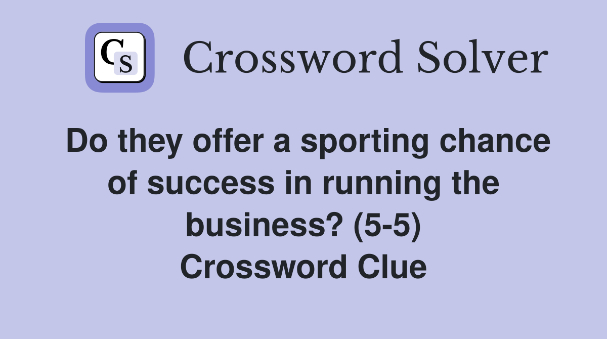 Do they offer a sporting chance of success in running the business? (5-5) Crossword Clue