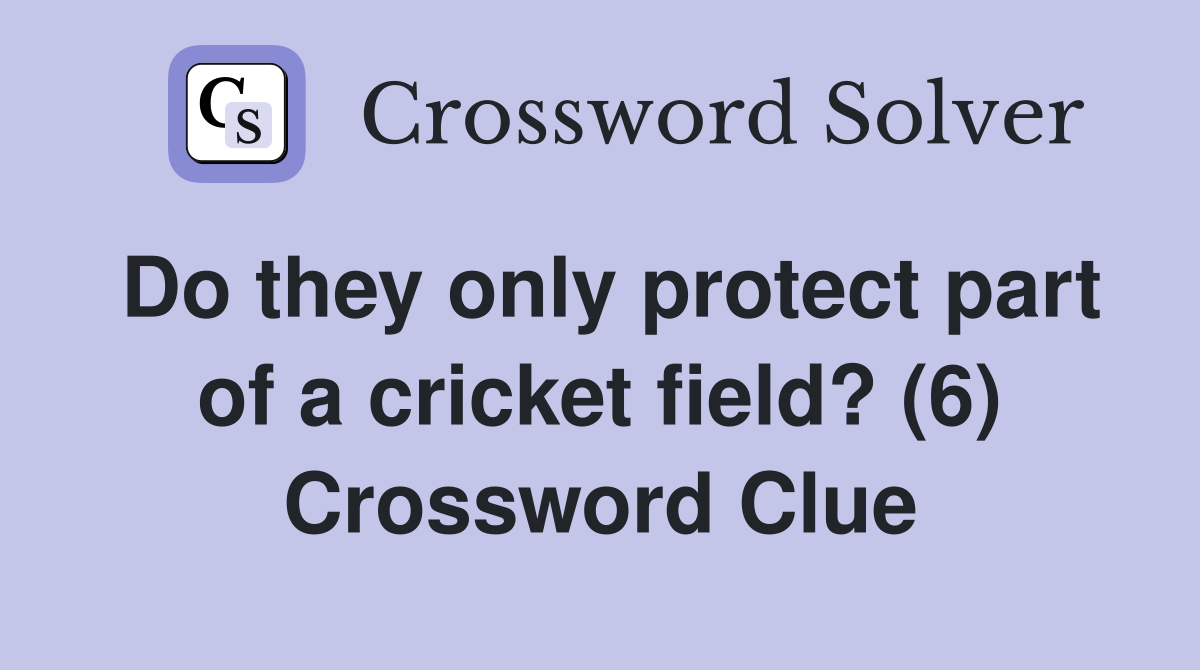 Do they only protect part of a cricket field? (6) Crossword Clue