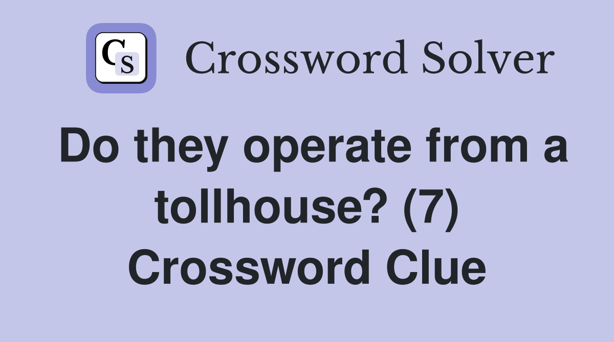 Do they operate from a tollhouse? (7) Crossword Clue