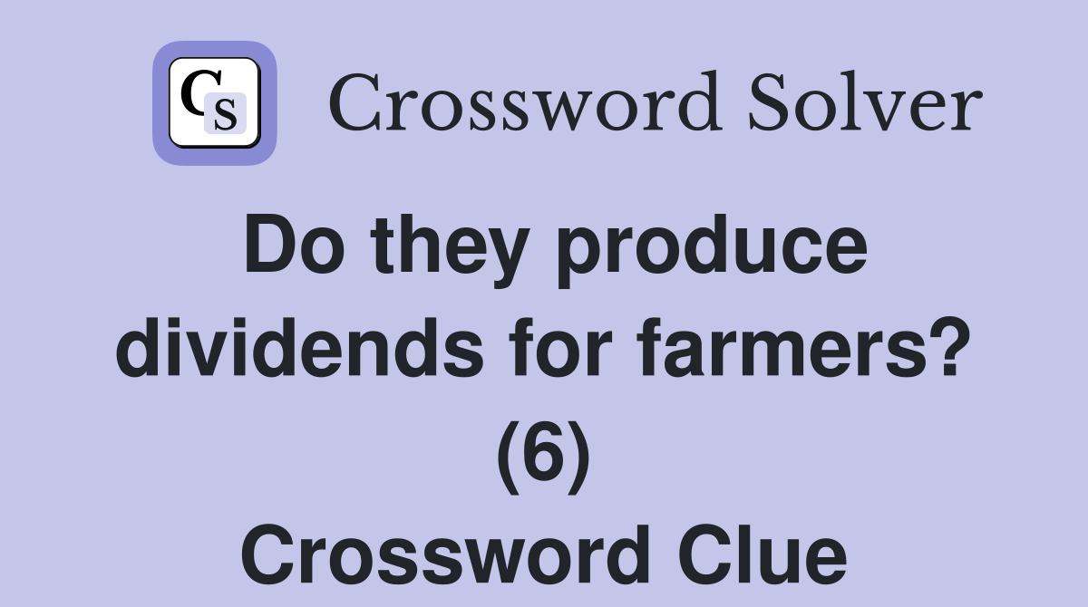 Do they produce dividends for farmers? (6) Crossword Clue