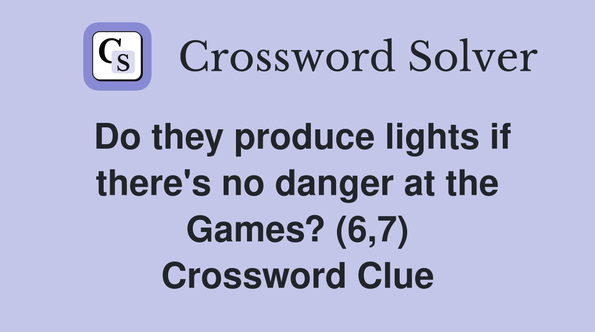 Do they produce lights if there's no danger at the Games? (6,7) Crossword Clue