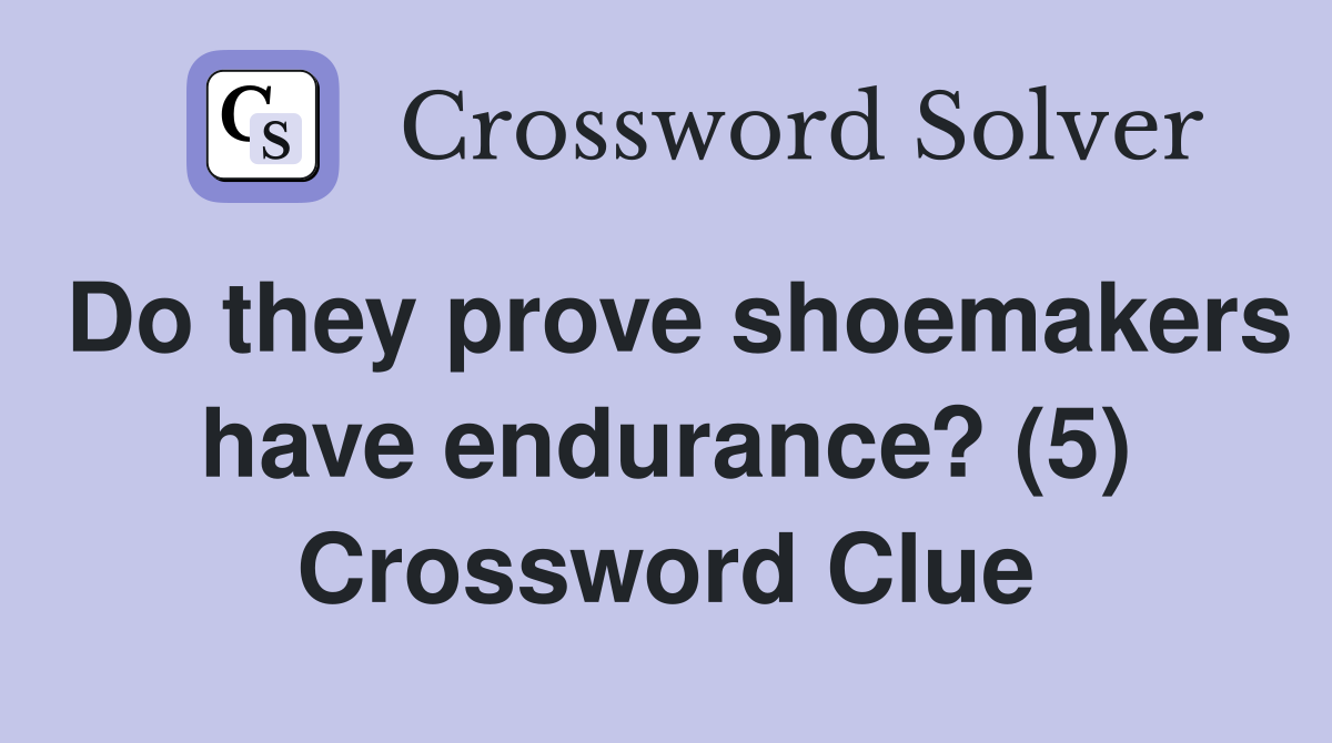 Do they prove shoemakers have endurance? (5) Crossword Clue