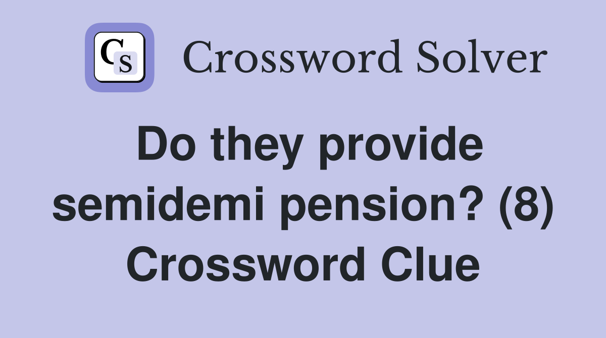 Do they provide semidemi pension? (8) Crossword Clue