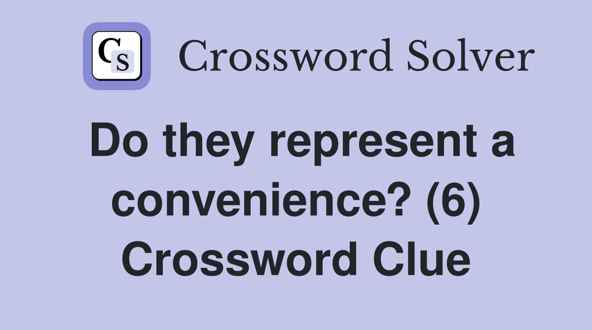 Do they represent a convenience? (6) Crossword Clue