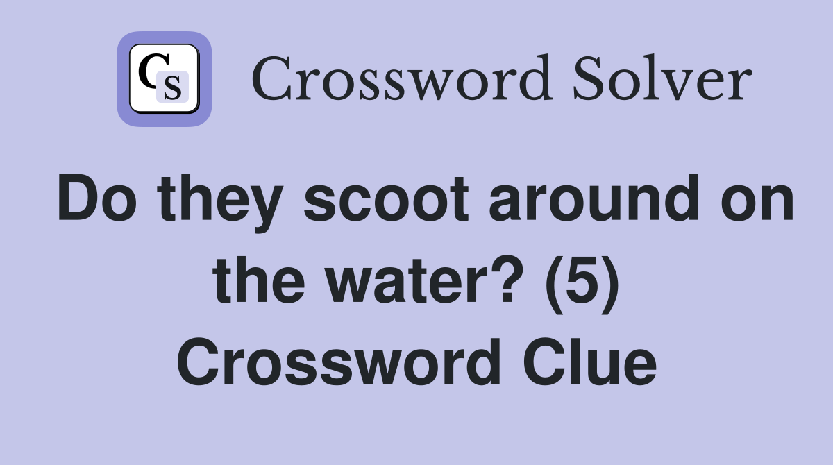 Do they scoot around on the water? (5) Crossword Clue