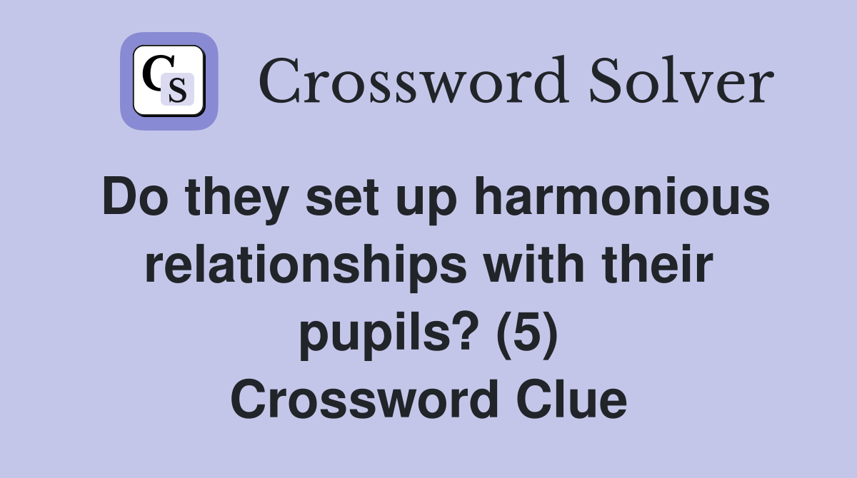 Do they set up harmonious relationships with their pupils? (5) Crossword Clue