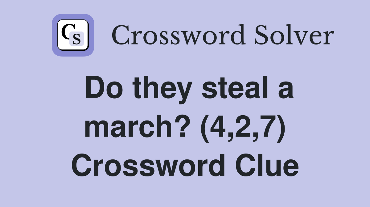Do they steal a march? (4,2,7) Crossword Clue