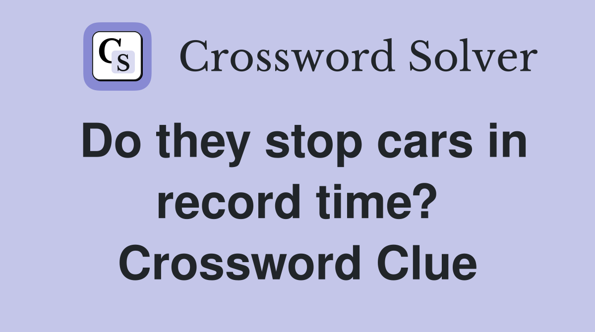 Do they stop cars in record time? Crossword Clue