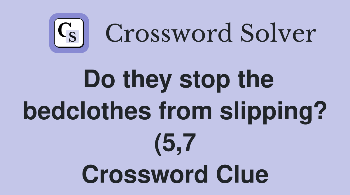 Do they stop the bedclothes from slipping? (5 7) Crossword Clue Do they stop the bedclothes from slipping? (5 7) Crossword Clue