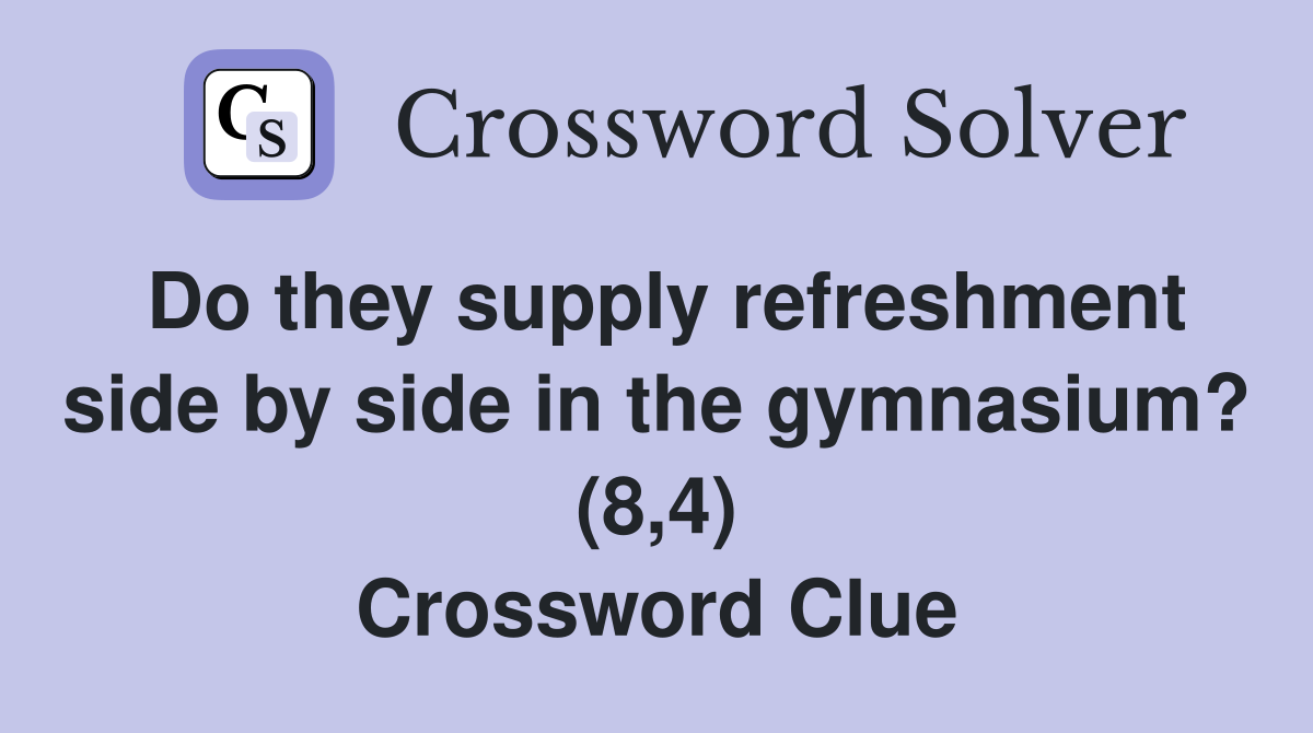 Do they supply refreshment side by side in the gymnasium? (8,4) Crossword Clue