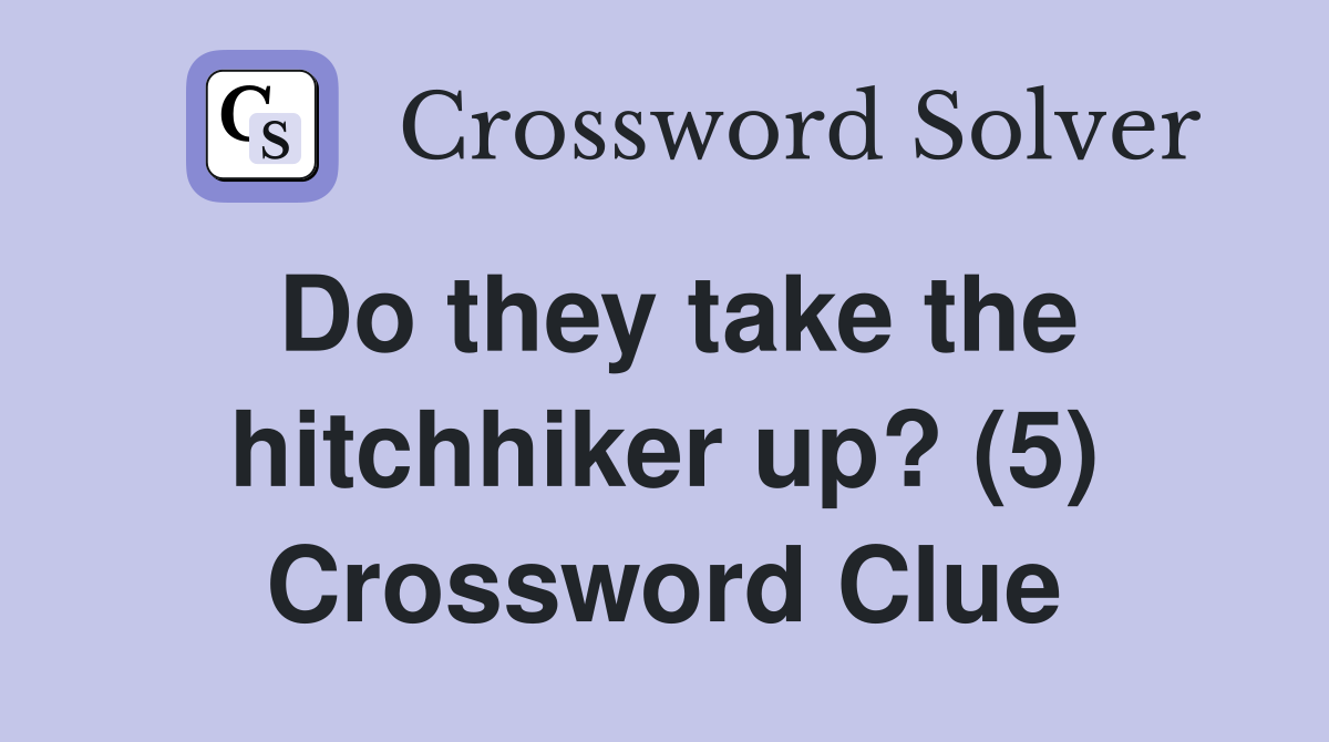 Do they take the hitchhiker up? (5) Crossword Clue